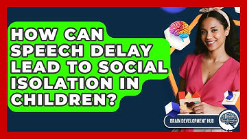 How Can Speech Delay Lead To Social Isolation In Children? - Brain Development Hub