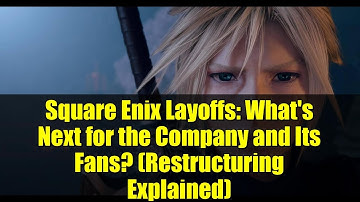 Square Enix Layoffs: What