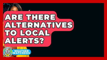 Are There Alternatives To Local Alerts? - Weather Watchdog