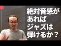 絶対音感があればジャズは弾けるか？