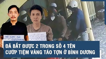Đã bắt được 2 trong số 4 tên cướp tiệm vàng táo tợn ở Bình Dương | VTs