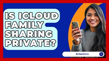 Is ICloud Family Sharing Private? - Be App Savvy