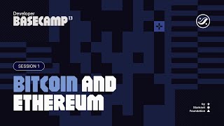 Developer Basecamp 13 - Session 1: Bitcoin &amp; Ethereum