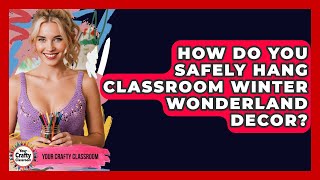 How Do You Safely Hang Classroom Winter Wonderland Decor - Your Crafty Classroom