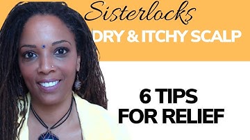 Dry Itchy Scalp and Sisterlocks| 6 Things You Can Do