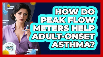 How Do Peak Flow Meters Help Adult-onset Asthma? - Everyday Asthma Tips