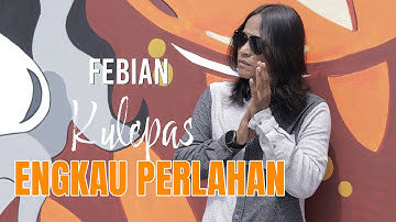 KULEPAS ENGKAU PERLAHAN - FEBIAN