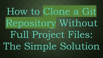 How to Clone a Git Repository Without Full Project Files: The Simple Solution