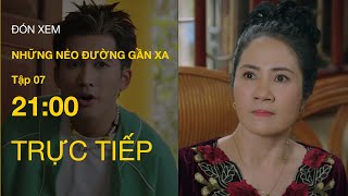 TRỰC TIẾP VTV1 | Full Tập 7 - Những Nẻo Đường Gần Xa | VTV Giải Trí