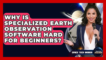 Why Is Specialized Earth Observation Software Hard For Beginners? - Space Tech Insider