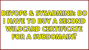DevOps & SysAdmins: Do I have to buy a second wildcard certificate for a subdomain? (3 Solutions!!)