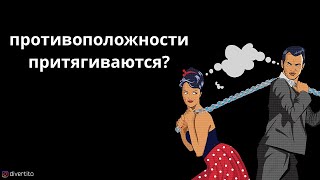 Противоположности притягиваются.