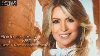 Video thumbnail of "Medley (Sem Ti Não Irei/Vem Habitar) - Elaine de Jesus (PLAYBACK com LETRA)"