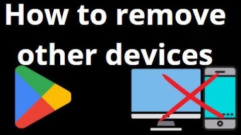 How to Remove Other Devices from Google Play Store | Delete Multiple Devices Easily