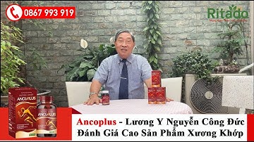 Ancoplus  - Lương Y Nguyễn Công Đức Đánh Giá Cao Sản Phẩm Xương Khớp