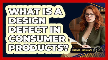 What Is A Design Defect In Consumer Products? - Consumer Laws For You