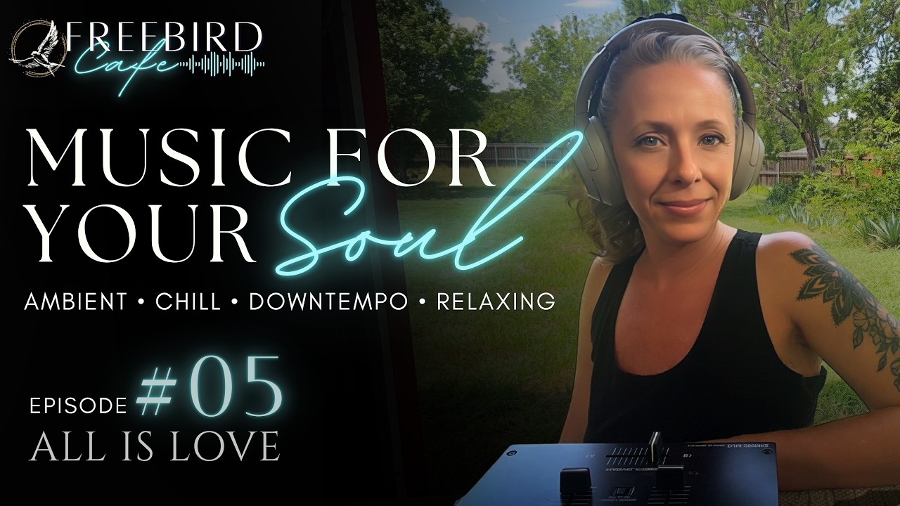 #05 Freebird Cafe: All Is Love: Relaxing Ambient & Downtempo Music for Stress, Chill &  Focus