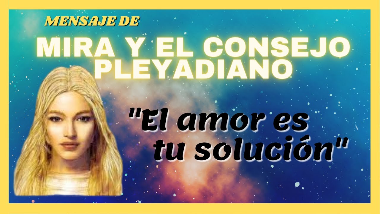 "EL AMOR ES TU SOLUCIÓN" | Mensaje de MIRA Y EL CONSEJO PLEYADIANO ...