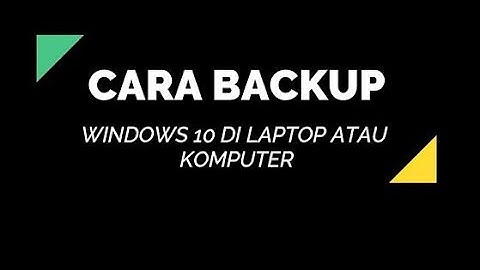 Cara dan Tutorial Backup Windows 10 di Laptop / Komputer
