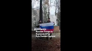 Russian Troops In Kupiansk After Kyiv Denies Capture