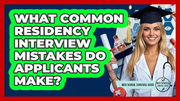 What Common Residency Interview Mistakes Do Applicants Make? - Med School Survival Guide