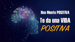 Una Mente POSITIVA te da una VIDA POSITIVA