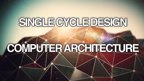 Single Cycle Design - Computer Architecture