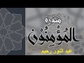 سورة المؤمنون كاملة للقارئ عبد النور رحيم 2017