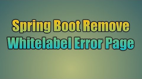 42.Spring Boot Remove Whitelabel Error Page