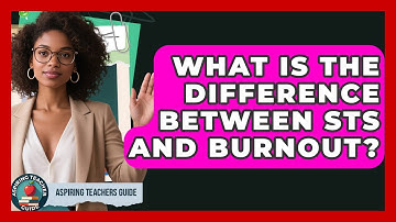 What Is The Difference Between STS And Burnout? - Aspiring Teacher Guide