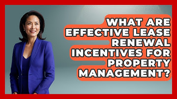 What Are Effective Lease Renewal Incentives For Property Management? - Mastering Property Management