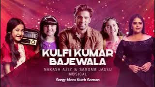 Kulfi Kumar Bajewala || Mera Kuch Saman || Nakash Aziz & Sargam Jassu Musical