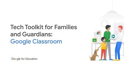 Tech Toolkit for Families and Guardians: Google Classroom