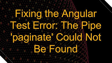 Fixing the Angular Test Error: The Pipe 