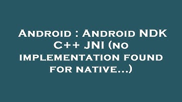 Android : Android NDK C++ JNI (no implementation found for native...)