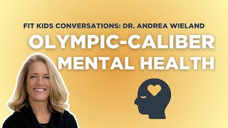 Olympic-Caliber Mental Health | Fit Kids Conversations with Dr. Andrea Wieland