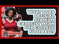 What Does Official Stadium Capacity Mean For College Football? - College Football Chronicles