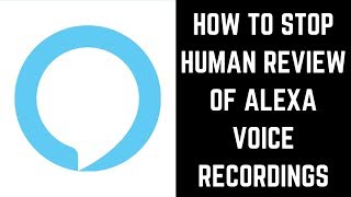 How to Stop Human Review of Amazon Alexa Voice Recordings
