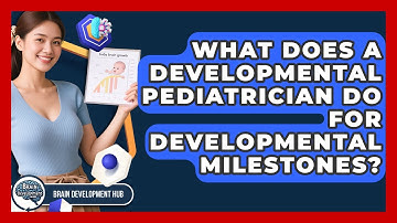 What Does A Developmental Pediatrician Do For Developmental Milestones? - Brain Development Hub