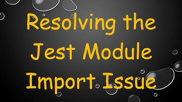 Resolving the Jest Module Import Issue