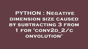 PYTHON : Negative dimension size caused by subtracting 3 from 1 for 