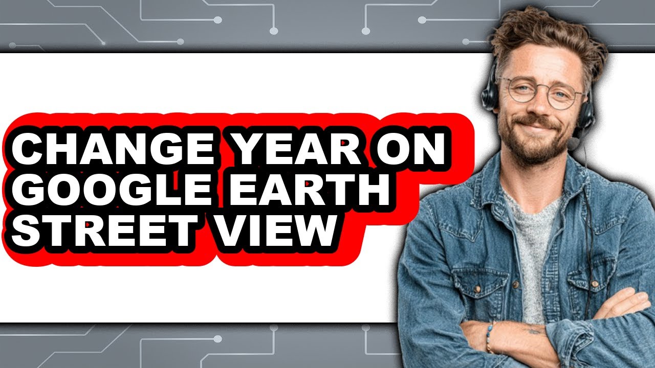 How to Change Year on Google Earth Street View (updated)
