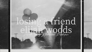      Losing A Friend  Elijah Woods s   