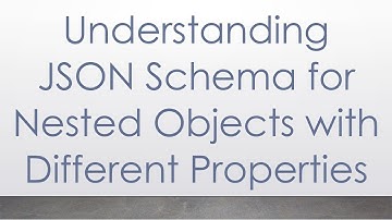 Understanding JSON Schema for Nested Objects with Different Properties