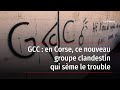 Gcc  en corse ce nouveau groupe clandestin qui sme le trouble