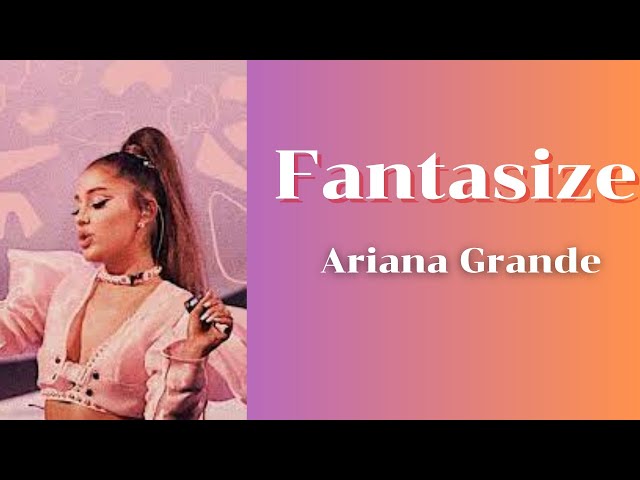 Fantasize - Ariana Grande (lyrics) class=