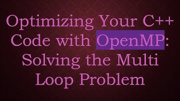 Optimizing Your C+ +  Code with OpenMP: Solving the Multi Loop Problem