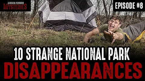 10 of the Strangest National Park Disappearances - Episode #8