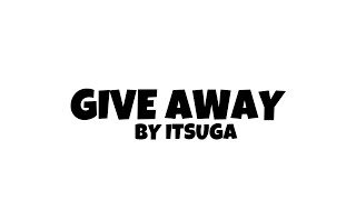 GIVE AWAY BY ITSUGA