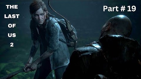 THE LAST OF US 2 Walkthrough Gameplay - Part # 19 1080P HD